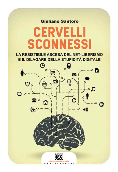 Cervelli sconnessi. La resistibile ascesa del net-liberismo e il dilagare della stupidità digitale - Giuliano Santoro - copertina