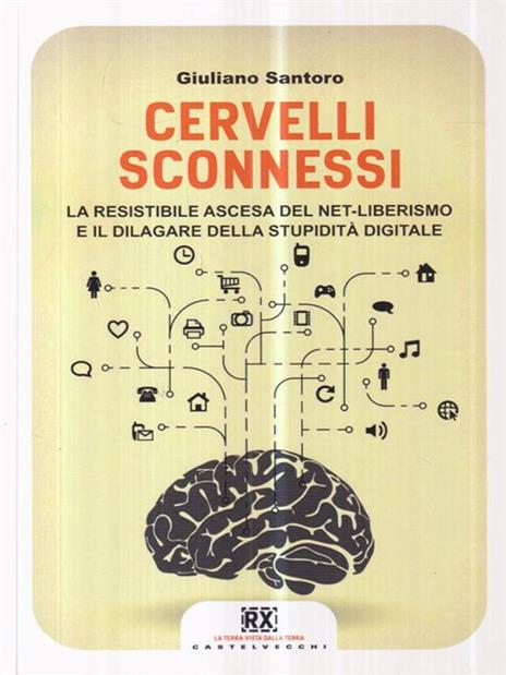 Cervelli sconnessi. La resistibile ascesa del net-liberismo e il dilagare della stupidità digitale - Giuliano Santoro - 3