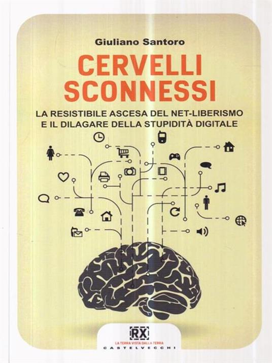 Cervelli sconnessi. La resistibile ascesa del net-liberismo e il dilagare della stupidità digitale - Giuliano Santoro - copertina