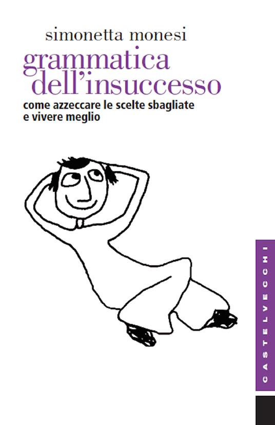 Grammatica dell'insuccesso. Come azzeccare le scelte sbagliate e vivere meglio - Simonetta Monesi - ebook