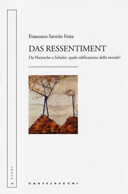 Das ressentiment. Da Nietzsche a Scheler: quale edificazione della morale? - Francesco Saverio Festa - copertina