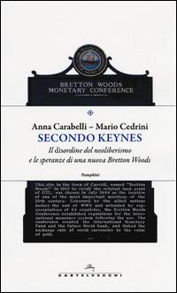 Secondo Keynes. Il disordine del neoliberismo e le speranze di una nuova Bretton Woods - Anna Carabelli,Mario Cedrini - copertina