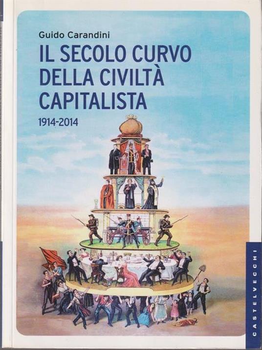 Il secolo curvo della civiltà capitalista (1914-2014) - Guido Carandini - copertina