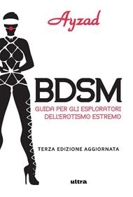 BDSM. Guida per gli esploratori dell'erotismo estremo