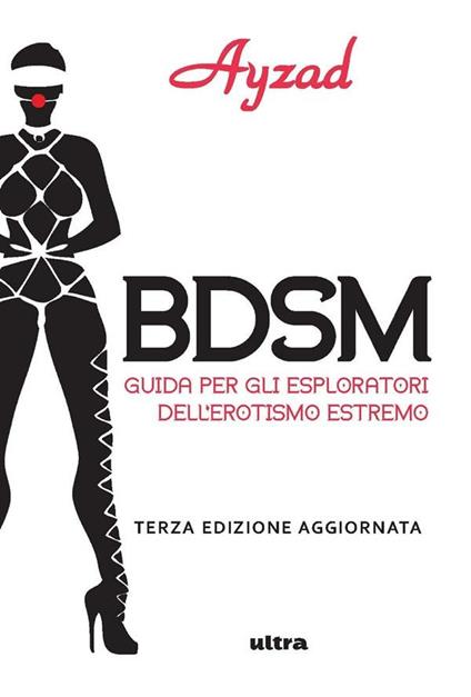 BDSM. Guida per gli esploratori dell'erotismo estremo - Ayzad - ebook