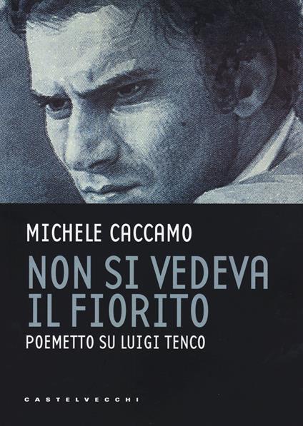 Non si vedeva il fiorito. Poemetto su Luigi Tenco - Michele Caccamo - copertina