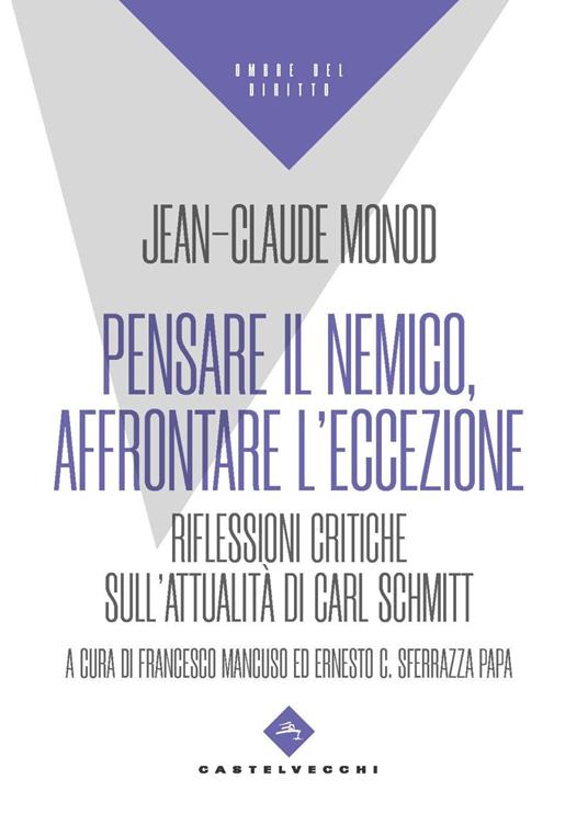 Pensare il nemico, affrontare l'eccezione. Riflessioni critiche sull’attualità di Carl Schmitt - Jean-Claude Monod - copertina