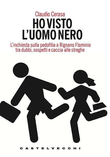 Ho visto l'uomo nero. L'inchiesta sulla pedofilia a Rignano Flaminio tra dubbi, sospetti e caccia alle streghe - Claudio Cerasa - ebook