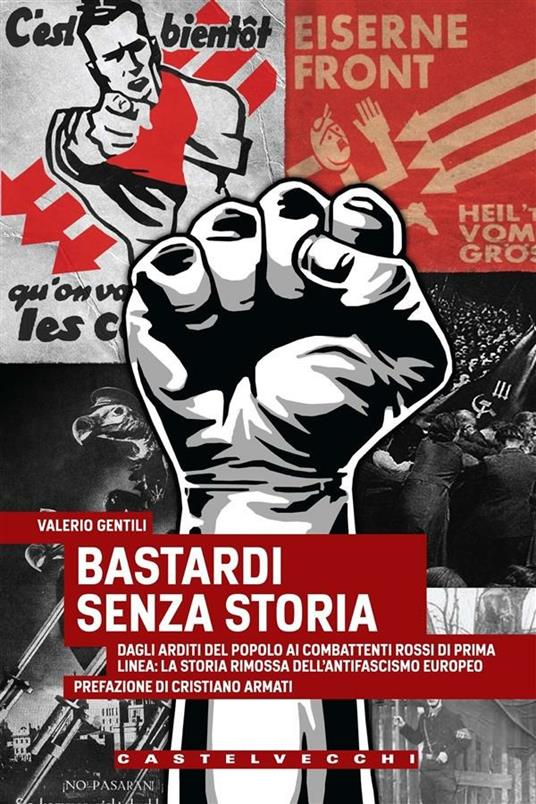 Bastardi senza storia. Dagli Arditi del popolo ai combattenti rossi di Prima Linea: la storia rimossa dell'antifascismo europeo - Valerio Gentili - ebook