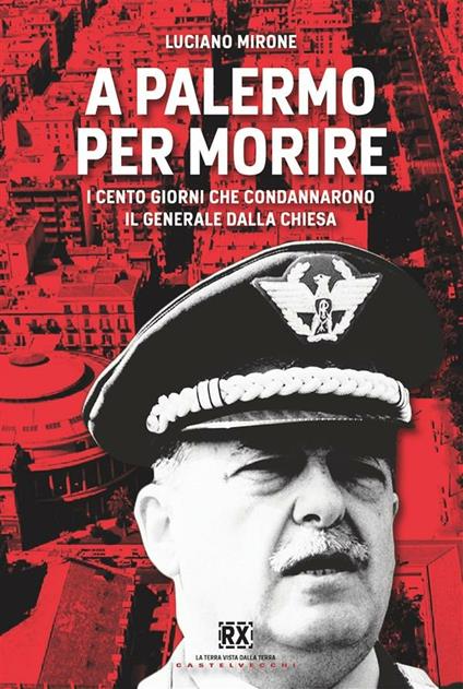 A Palermo per morire. I cento giorni che condannarono il generale Dalla Chiesa - Luciano Mirone - ebook
