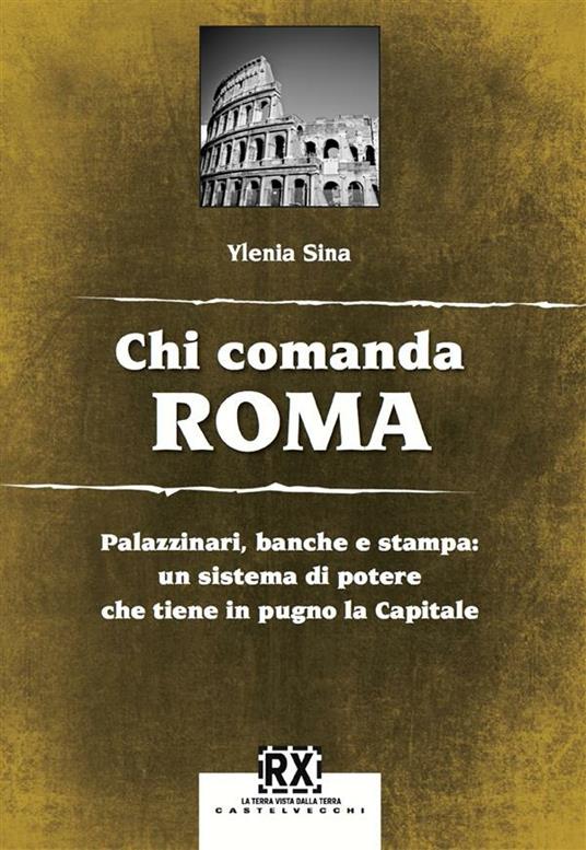 Chi comanda Roma. Palazzinari, banche e stampa: un sistema di potere che tiene in pugno la Capitale - Ylenia Sina - ebook
