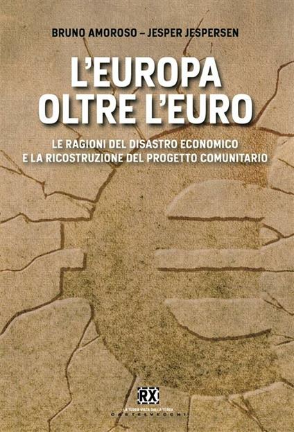 L' Europa oltre l'euro. Le ragioni del disastro economico e la ricostruzione del progetto comunitario - Bruno Amoroso,Jesper Jespersen - ebook