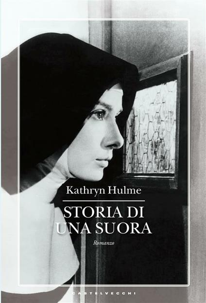 Storia di una suora - Kathryn Hulme,Ilaria Tesei - ebook