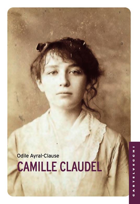 Camille Claudel. La sua vita - Odile Ayral-Clause,Simona Giordano - ebook