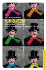 Il mio Verdi. Quindici opere raccontate dai più grandi interpreti del nostro tempo