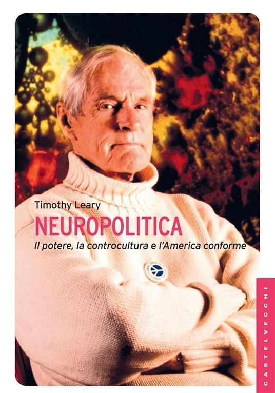 Neuropolitica. Il potere, la controcultura e l'America conforme - Timothy Leary,Fabio Rossi - ebook