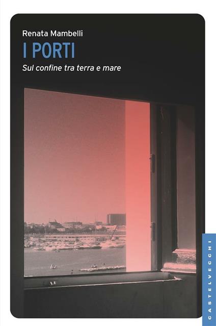 Porti. Confine tra mare e terra - Renata Mambelli - ebook