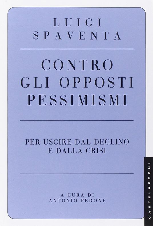 Contro gli opposti pessimismi. Per uscire dal declino e dalla crisi - Luigi Spaventa - 5