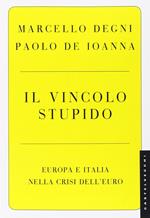 Il vincolo stupido. Europa e Italia nella crisi dell'euro