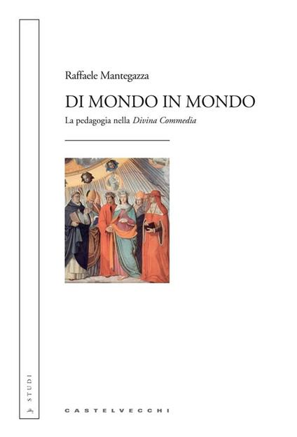 Di mondo in mondo. La pedagogia nella «Divina Commedia» - Raffaele Mantegazza - ebook