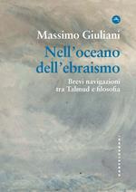 Nell'oceano dell'ebraismo. Brevi navigazioni tra Talmud e filosofia