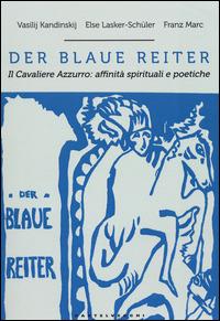 Der blaue reiter. Il Cavaliere Azzurro: affinità spirituali e poetiche. Ediz. illustrata - Vasilij Kandinskij,Else Lasker Schüler,Franz Marc - 2