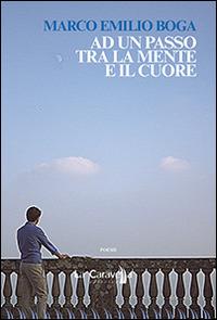 Ad un passo tra la mente e il cuore - Marco E. Boga - copertina