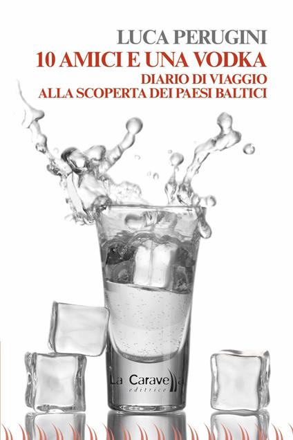 10 amici e una vodka. Diario di viaggio alla scoperta dei Paesi Baltici - Luca Perugini - copertina