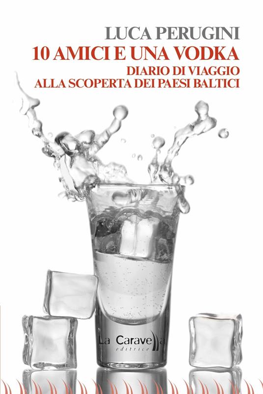 10 amici e una vodka. Diario di viaggio alla scoperta dei Paesi Baltici - Luca Perugini - copertina