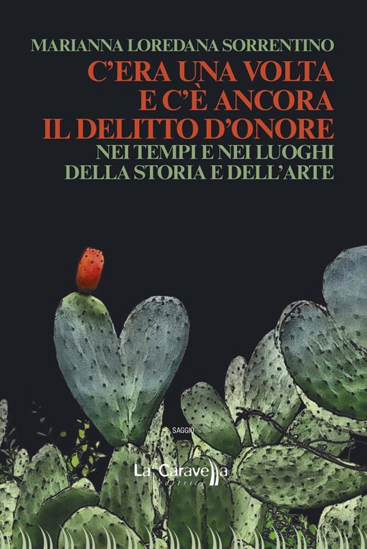 C'era una volta e c'è ancora il delitto d'onore. Nei tempi e nei luoghi della storia e dell'arte - Marianna Loredana Sorrentino - copertina