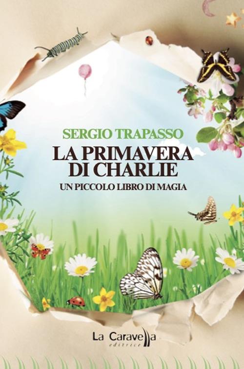 La primavera di Charlie. Un piccolo libro di magia - Sergio Trapasso - copertina