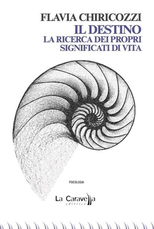 Il destino. La ricerca dei propri significati di vita - Flavia Chiricozzi - copertina