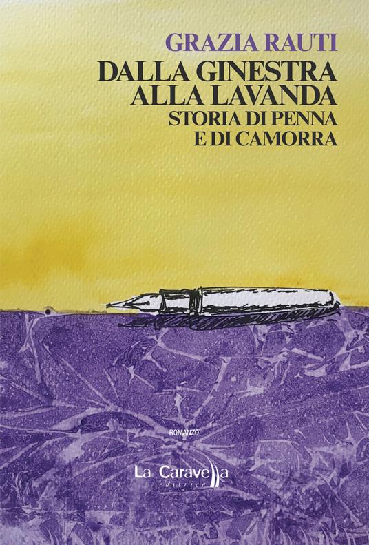 Dalla ginestra alla lavanda. Storia di penna e di camorra - Grazia Rauti - copertina