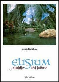 Elisium. Viaggio nel futuro - Antonio Monteleone - copertina