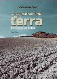L' accaparramento della terra. Il neocolonialismo del cibo - Vincenzo Curci - copertina