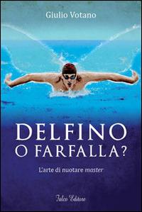 Delfino o farfalla? L'arte di nuotare master - Giulio Votano - copertina