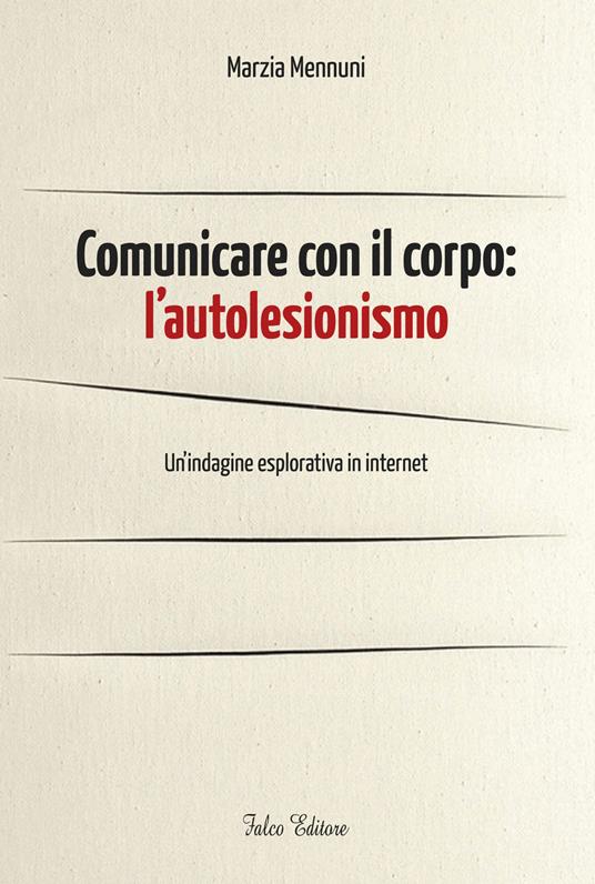Comunicare con il corpo. L'autolesionismo. Un'indagine esplorativa in internet - Marzia Mennuni - copertina