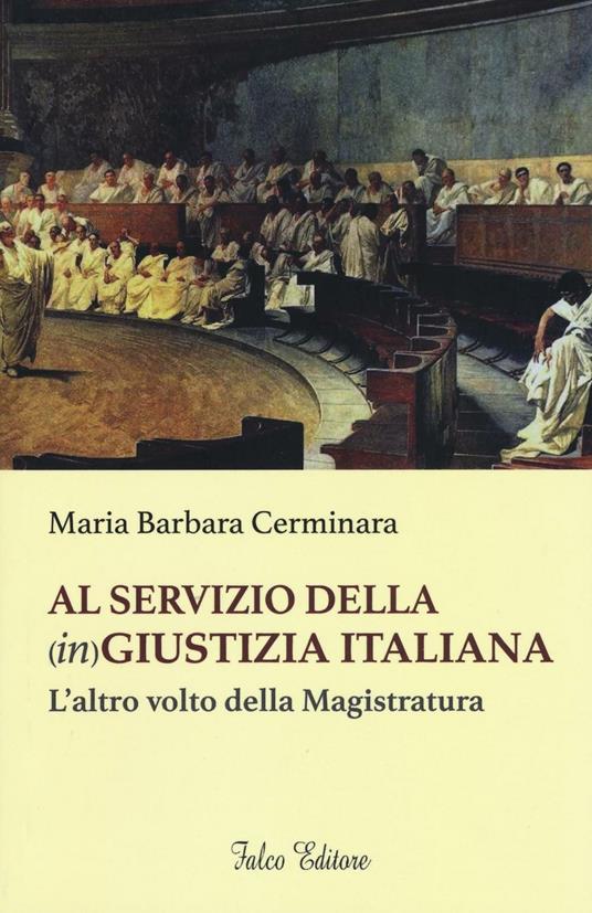 Al servizio della (in)giustizia italiana. L'altro volto della magistratura - Maria Barbara Cerminara - copertina