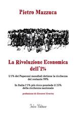 La rivoluzione economica dell'1%. L'1% dei Paperoni mondiali detiene la ricchezza del restante 99%. In Italia l'1% più ricco possiede il 25% della ricchezza nazionale