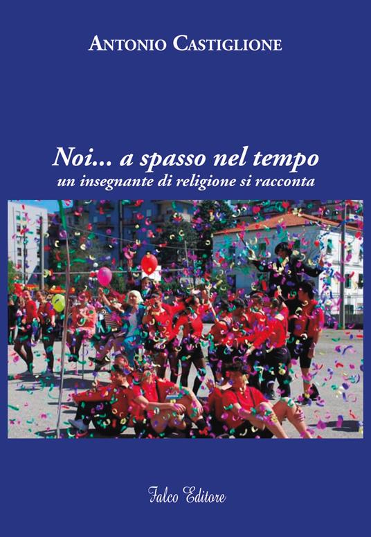 Noi... a spasso nel tempo. Un insegnante di religione si racconta - Antonio Castiglione - copertina