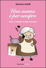 Una nonna è per sempre. Frasi, consigli, ricette d'amore