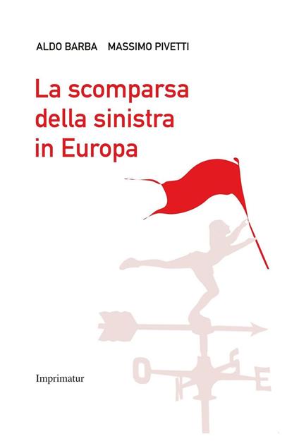 La scomparsa della Sinistra in Europa - Aldo Barba,Massimo Pivetti - copertina