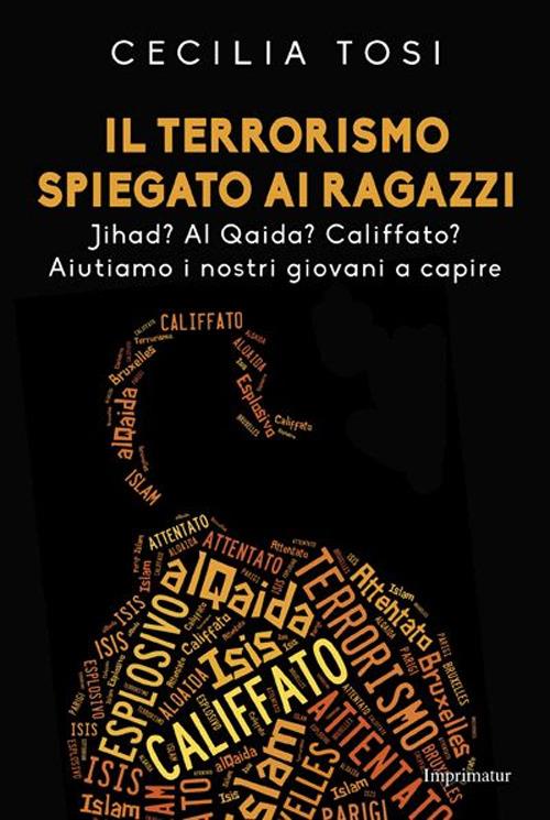 Il terrorismo spiegato ai ragazzi. Jihad? Al Qaida? Califfato? Aiutiamo i nostri giovani a capire - Cecilia Tosi - copertina