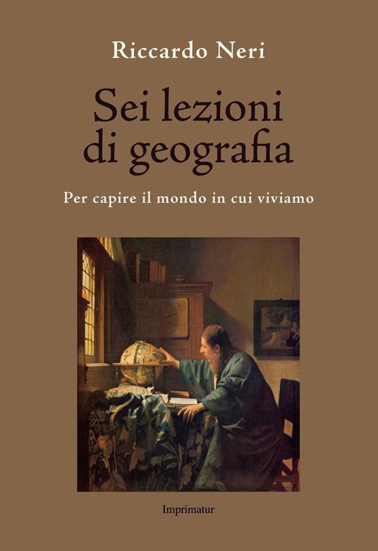 Sei lezioni di geografia. Per capire il mondo in cui viviamo - Riccardo Neri - copertina