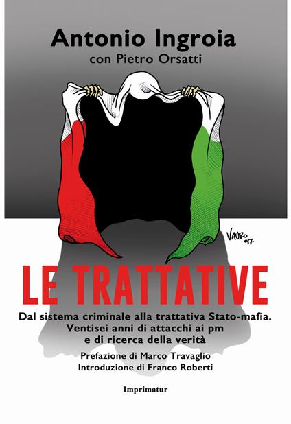 Le trattative. Dal sistema criminale alla trattativa Stato-mafia. Ventisei anni di attacchi ai pm e di ricerca della verità - Antonio Ingroia - copertina