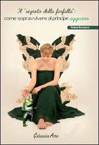 Il segreto della farfalla. Come sopravvivere al principe azzurro - Tiziana Bozzacco - copertina