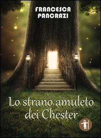 Lo strano amuleto dei Chester - Francesca Pancrazi - copertina