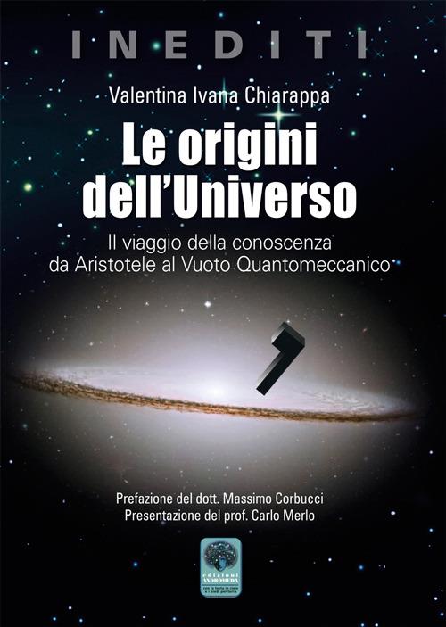 Le origini dell'Universo. Il viaggio della conoscenza da Aristotele al Vuoto Quantomeccanico - Valentina Ivana Chiarappa - copertina