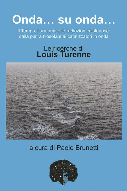 Onda... su onda... Il tempo, l'armonia e le redazioni misteriose: dalla pietra filosofale ai catalizzatori in onda. Le ricerche di Louis Turenne - copertina