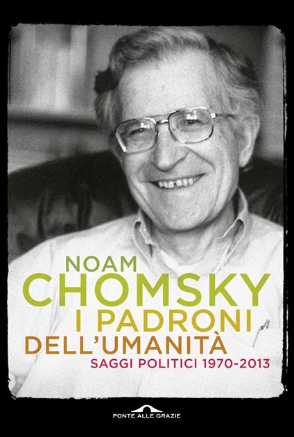 I padroni dell'umanità. Saggi politici (1970-2013) - Noam Chomsky - copertina